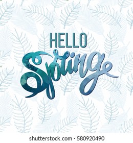 Hello spring greeting card with hand drawn lettering. Vector illustration with leaves on seamless background