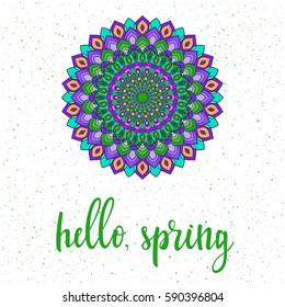 Hello, spring pattern background. Handwritten spring quote and hand drawn mandala. Abstract cover for design card, invitation, t-shirt, book, banner, poster, scrapbook, album etc.  
