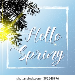 Hello spring.Inspirational Spring quote on beautiful background with light rain, sunlight, pine tree branches. Calligraphy phrase, hand painted grunge background, Vector for cards or projects.