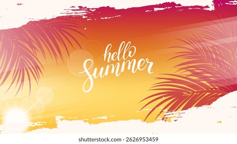 Hello Summer banner. Summertime background with summer sun, palm leaves, brush strokes and hand lettering for Summer season creative graphic design. Vector illustration.