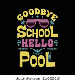 Hello summer break t shirt design. Goodbye School Hello Pool T-Shirt for Students or Teachers.