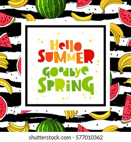 Hello summer. Goodbye Spring. Trend lettering. Vector illustration of banana and watermelon striped black-and-white background. Summertime concept