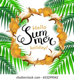 Hello summer holiday handwritten calligraphy with shells border and palm leaves. Vector Illustration.