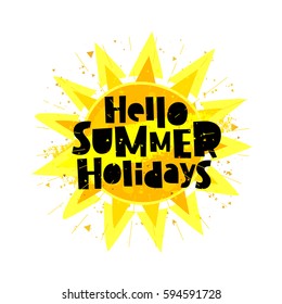 Hello summer holidays. Lettering. Large bright yellow sun. Vector illustration on white background. Summertime concept.
