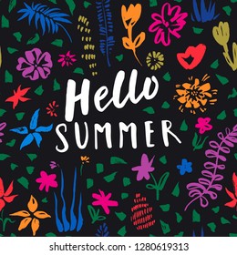 Hello Summer. Modern calligraphic design with colorful hand painted summer flowers and plants on black background. Vivid cheerful optimistic summer flyer, poster, fabric print design in vector