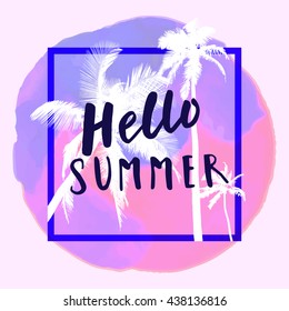 Hello Summer. Modern calligraphic T-shirt design with flat palm trees on bright colorful watercolor background. Vivid cheerful optimistic summer flyer, poster, fabric print design in vector