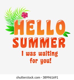 Hello Summer. I was waiting for you! Summer background. Summer print for cards, T-shirts and bags. Typographic design.