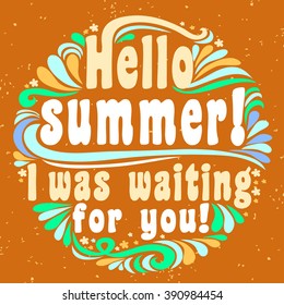 Hello Summer. I was waiting for you! Summer background. Summer print for cards, T-shirts and bags. Typographic design.
