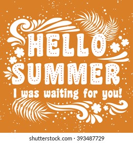Hello Summer. I was waiting for you! Summer background. Summer print for cards, T-shirts and bags. Typographic design.