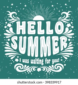 Hello Summer. I was waiting for you! Summer background. Summer print for cards, T-shirts and bags. Typographic design.