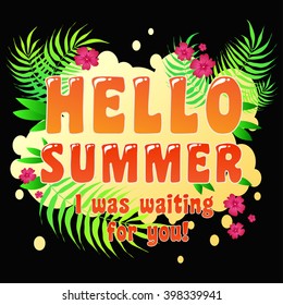 Hello Summer. I was waiting for you! Summer background. Summer print for cards, T-shirts and bags. Typographic design.