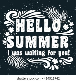Hello Summer. I was waiting for you! Summer background. Summer print for cards, T-shirts and bags. Typographic design.