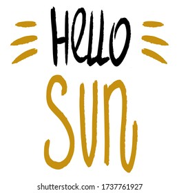 Hello sun. Lettering composition with decor. Vector illustration with isolated hand drawn phrase on white background. Can be used as a print on t-shirts and bags, banner or poster.