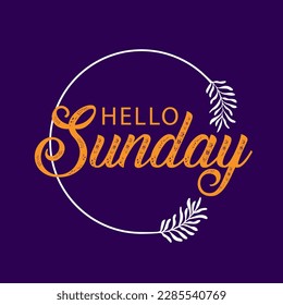 Hello Sunday. Inspirational quote. Typography for calendar or poster, invitation, greeting card or t-shirt. Vector lettering, calligraphy design. Text background