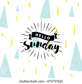 Hello Sunday. Inspirational quote. Typography for calendar or poster, invitation, greeting card or t-shirt. Vector lettering, calligraphy design. Text background