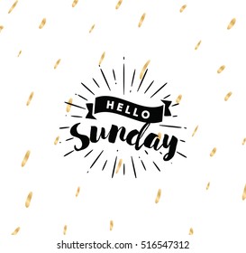 Hello Sunday. Inspirational quote. Typography for calendar or poster, invitation, greeting card or t-shirt. Vector lettering, calligraphy design. Text background