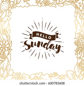 Hello Sunday. Inspirational quote. Typography for calendar or poster, invitation, greeting card or t-shirt. Vector lettering, calligraphy design. Text background