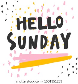 Hello Sunday. Vector hand drawn illustration with cartoon lettering. Good as a sticker, video blog cover, social media message, gift cart, t shirt print design.