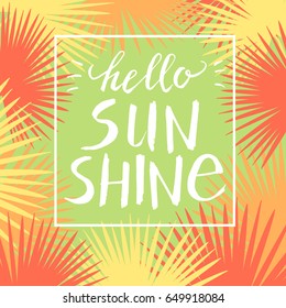 Hello sunshine, hand paint vector lettering on a  abstract tropical palm leaves frame, summer design, banner, typography poster.