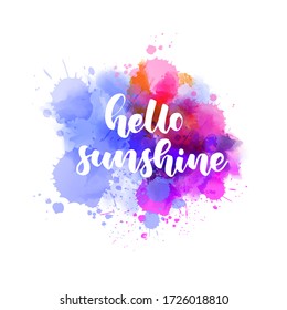 Hello sunshine - handwritten modern calligraphy lettering. Abstract background from watercolor splashes. 