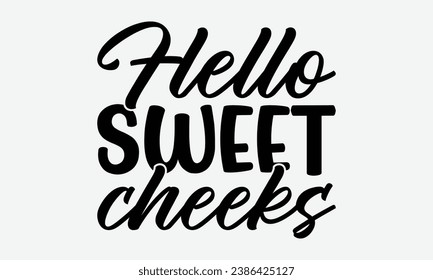 Hello Sweet Cheeks -Bathroom T-Shirt Design, Handmade Calligraphy Vector Illustration, For Wall, Mugs, Cutting Machine, Silhouette Cameo, Cricut.