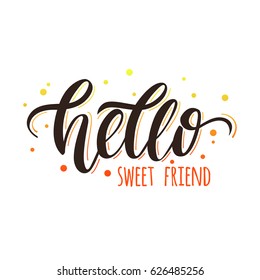 Hello sweet friend. Vector stylish positive hand-drawn lettering for greeting card, invitation, poster and design t-shirt.