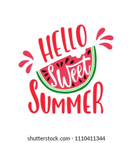 Hello sweet summer. Inspirational quote. Modern calligraphy phrase with hand drawn watermelon. Colorful vector lettering for print, tshirt and poster. Typographic design.