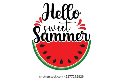 Hello Sweet Summer SVG,Hello Summer. Fruit Lover .Vector Watermalon Illustration And Slogan.Suitable For Summer Season T Shirt ,Poster Graphic Design. svg