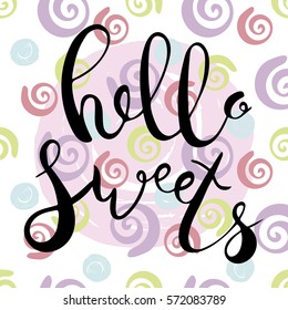 Hello sweets.Hand drawn brush lettering. Unique lettering made by hand. Handwritten modern brush calligraphy for invitation and greeting card, t-shirt, prints and posters 