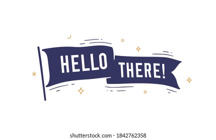 Hello There. Flag grahpic. Old vintage trendy flag with text Hello There. Vintage banner with ribbon flag, grahpic hand-drawn elements for old school design - banner, poster. Vector Illustration