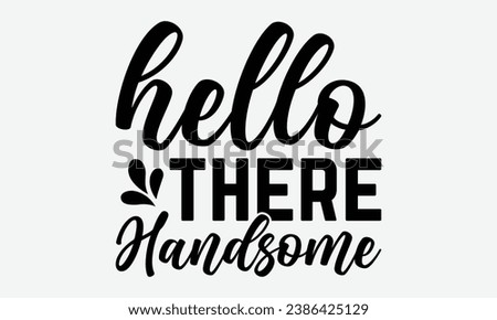 Hello There Handsome -Bathroom T-Shirt Design, Vintage Calligraphy Design, With Notebooks, Wall, Stickers, Mugs And Others Print, Vector Files Are Editable.