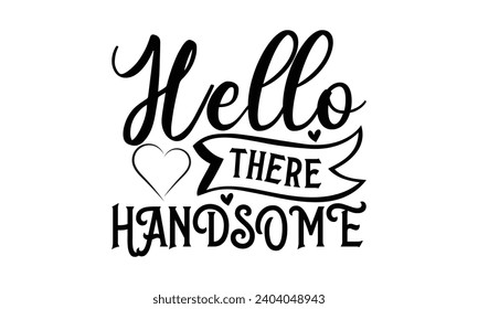 Hello There Handsome - Lettering design for greeting banners, Mouse Pads, Prints, Cards and Posters, Mugs, Notebooks, Floor Pillows and T-shirt prints design.