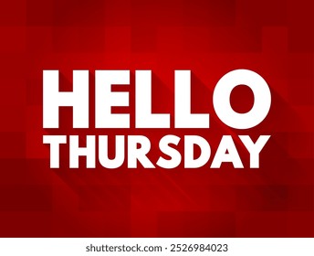 Hello Thursday - is a casual and friendly greeting used to acknowledge or welcome the day of the week known as Thursday, text concept background