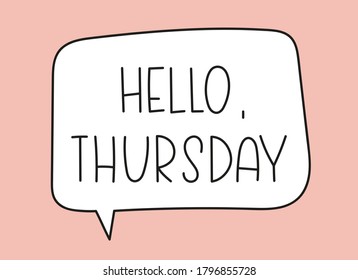 Hello Thursday inscription. Handwritten lettering illustration. Black vector text in speech bubble. Simple outline marker style. Imitation of conversation.