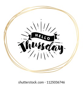 Hello Thursday. Inspirational quote. Typography for calendar or poster, invitation, greeting card or t-shirt. Vector lettering, calligraphy design. Text background