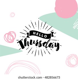 Hello Thursday. Inspirational Quote. Typography For Calendar Or Poster, Invitation, Greeting Card Or T-shirt. Vector Lettering, Calligraphy Design. Text Background