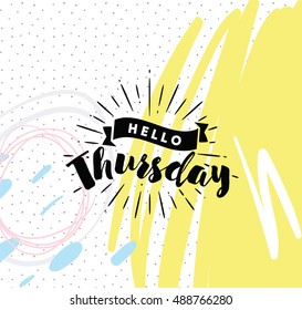 Hello Thursday. Inspirational Quote. Typography For Calendar Or Poster, Invitation, Greeting Card Or T-shirt. Vector Lettering, Calligraphy Design. Text Background