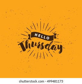 Hello Thursday. Inspirational quote. Typography for calendar or poster, invitation, greeting card or t-shirt. Vector lettering, calligraphy design. Text background