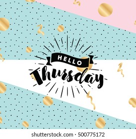 Hello Thursday. Inspirational quote. Typography for calendar or poster, invitation, greeting card or t-shirt. Vector lettering, calligraphy design. Text background