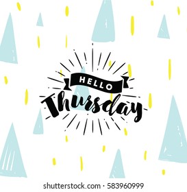 Hello Thursday. Inspirational quote. Typography for calendar or poster, invitation, greeting card or t-shirt. Vector lettering, calligraphy design. Text background