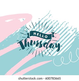 Hello Thursday. Inspirational quote. Typography for calendar or poster, invitation, greeting card or t-shirt. Vector lettering, calligraphy design. Text background