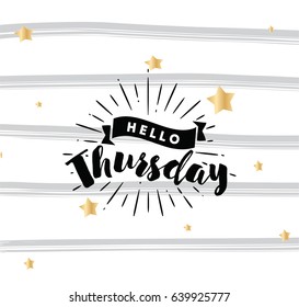 Hello Thursday. Inspirational quote. Typography for calendar or poster, invitation, greeting card or t-shirt. Vector lettering, calligraphy design. Text background