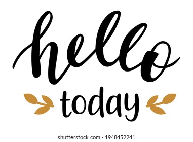 Hello Today hand lettering vector. Quotes and phrases for postcards, banners, posters, mug, notebooks, scrapbooking, pillow case and photo album. Home and kitchen decor items design. 