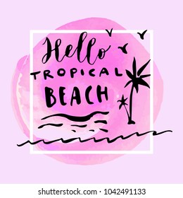 Hello Tropical Beach hand drawn greeting card on artistic watercolor blot background with a frame. Brush hand lettering. Vector illustration