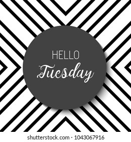 Hello Tuesday. Black and white geometric wallpaper. Vector illustration.