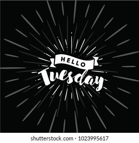 Hello Tuesday. Inspirational quote. Typography for calendar or poster, invitation, greeting card or t-shirt. Vector lettering, calligraphy design. Text background