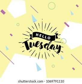 Hello Tuesday. Inspirational quote. Typography for calendar or poster, invitation, greeting card or t-shirt. Vector lettering, calligraphy design. Text background