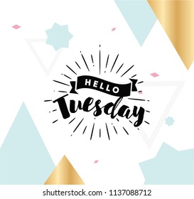 Hello Tuesday. Inspirational quote. Typography for calendar or poster, invitation, greeting card or t-shirt. Vector lettering, calligraphy design. Text background