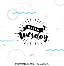Hello Tuesday. Inspirational quote. Typography for calendar or poster, invitation, greeting card or t-shirt. Vector lettering, calligraphy design. Text background