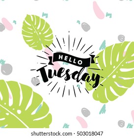 Hello Tuesday. Inspirational quote. Typography for calendar or poster, invitation, greeting card or t-shirt. Vector lettering, calligraphy design. Text background